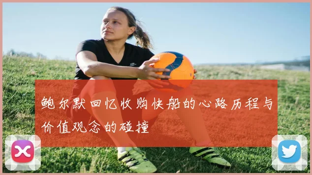 鲍尔默回忆收购快船的心路历程与价值观念的碰撞